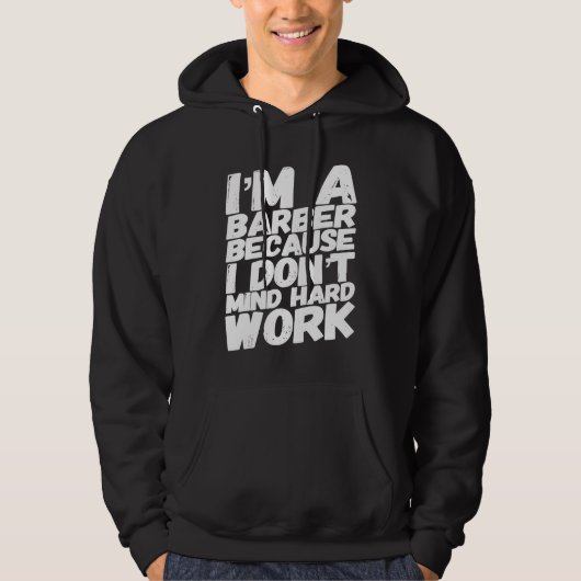 I'm A Barber Because I Don't Mind Hard Work Hoodie (Vorderseite)