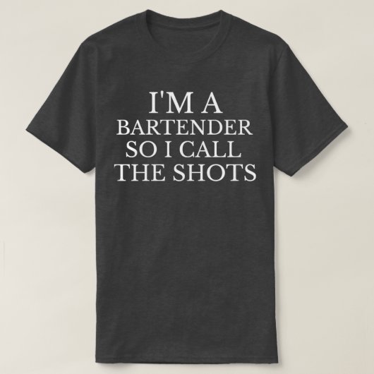 im a bartender so i call the shots T-Shirt (Design vorne)