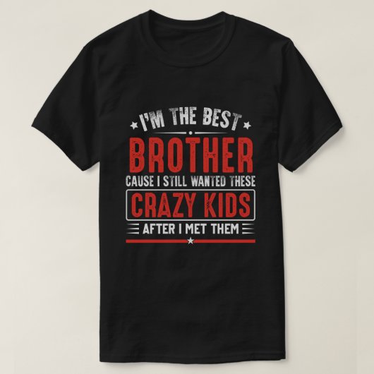 I'm A Best BROTHER Cause I Still Wanted These Craz T-Shirt (Design vorne)