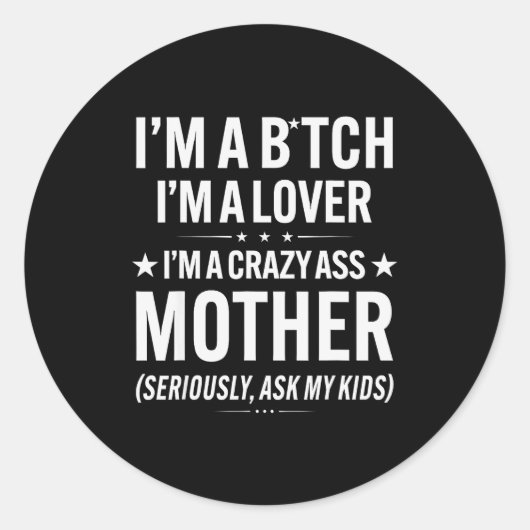 I'm A Btch I'm A Lover I'm A Crazy Mother Seriousl Runder Aufkleber (Vorderseite)
