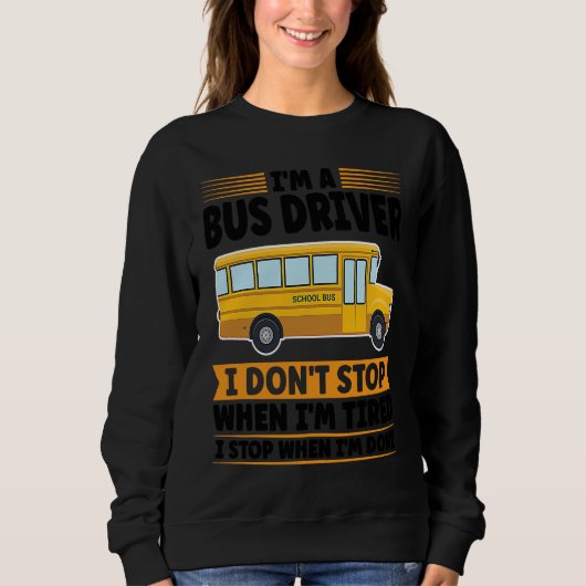 I'm a bus driver I don't stop when I'm tired schoo Sweatshirt (Vorderseite)