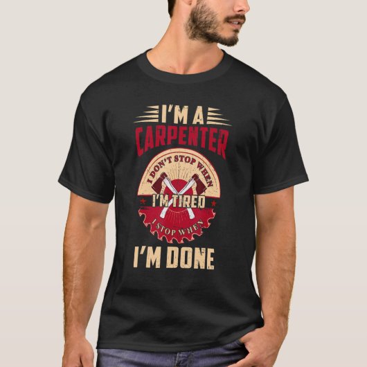 I'm a Carpenter I Don't Stop When I'm Tired Funny T-Shirt (Vorderseite)