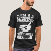 I'm A Community Pharmacist I Don't Guess I Know T-Shirt (Vorderseite)