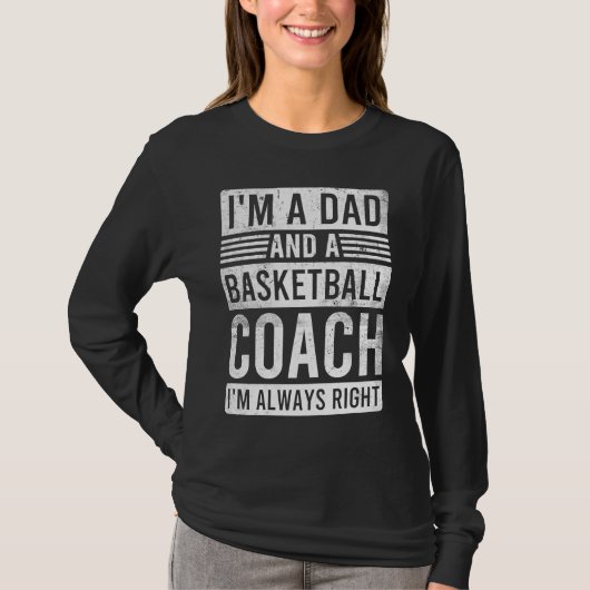 I'm a Dad and a Basketball Coach I'm Always Right T-Shirt (Vorderseite)
