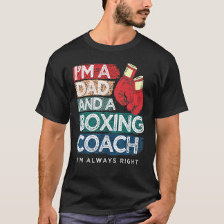 I'm A Dad and A Boxing Coach I'm Always Right Fath T-Shirt