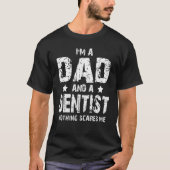 I'm A Dad And A Dentist Nothing Scares Me T-Shirt (Vorderseite)
