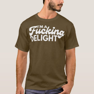 Im A Delight Funny Sarcastic NSFW Rude Ineigna T-Shirt