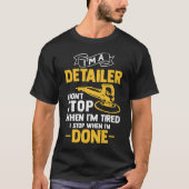 I'm A Detailer I Don't Stop When I'm Tired Funny T-Shirt (Vorderseite)