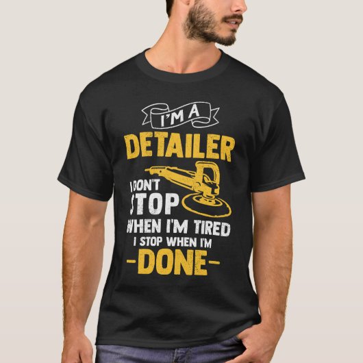 I'm A Detailer I Don't Stop When I'm Tired Funny T-Shirt (Vorderseite)