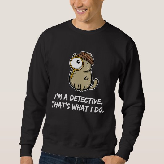 I'm a detective that's what I do  Cat Sweatshirt (Vorderseite)