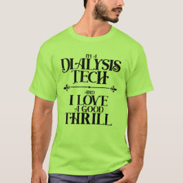 I'm a Dialysis Tech and I Love a Good Thrill T-Shi T-Shirt