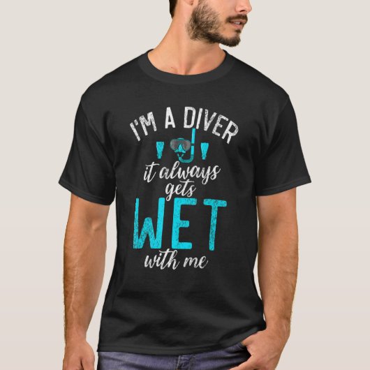 Im a Diver it always gets Wet with me Diving T-Shirt (Vorderseite)