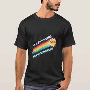 Im a f—Ing Ray of Sunshine T-Shirt