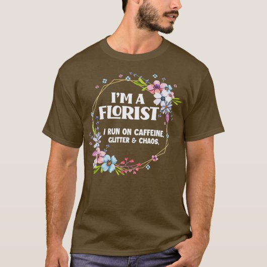 Im A Florist Coffeine Glitzer Chaos Funny T-Shirt (Vorderseite)