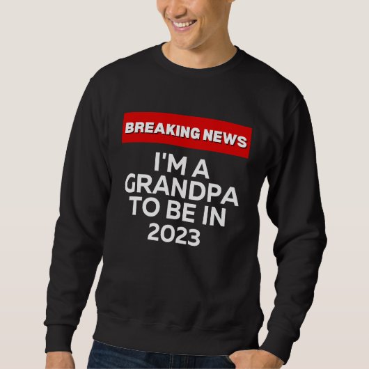 I'M A GRANDPA TO BE IN 2023  HUMOROUS BREAKING NEW SWEATSHIRT (Vorderseite)
