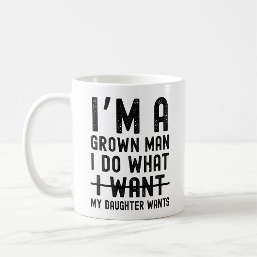 I'm A Grown Man I Do What My Daughter Wants Kaffeetasse (Links)