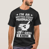 I'm A Infectious Disease Pharmacist I Don't Guess  T-Shirt (Vorderseite)