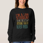 I'm A Law Student To Save Time Let's Just Assume Sweatshirt (Vorderseite)