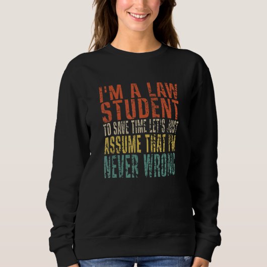 I'm A Law Student To Save Time Let's Just Assume Sweatshirt (Vorderseite)
