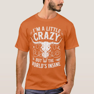 Im A Little Crazy Buthe Worlds Insane Country Musi T-Shirt