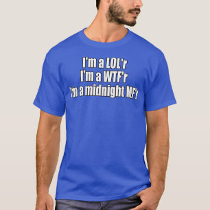 Im a LOLr WTFr Mitternacht MFr Funny Lyric T-Shirt