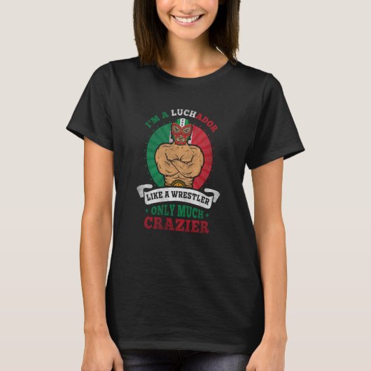 I'm A Luchador Like A Wrestler Only Much Crazier L T-Shirt (Vorderseite)