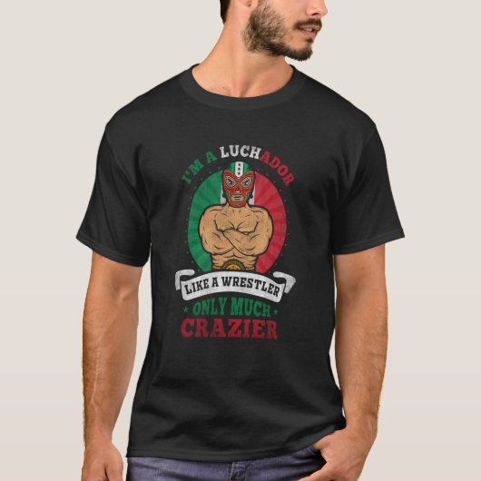 I'm A Luchador Like A Wrestler Only Much Crazier L T-Shirt (Vorderseite)