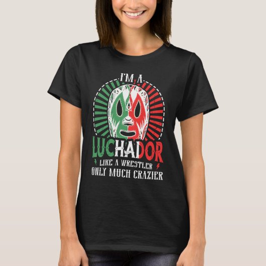 I'm A Luchador Like A Wrestler Only Much Crazier L T-Shirt (Vorderseite)