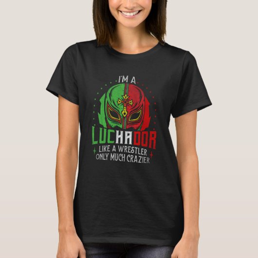 I'm A Luchador Like A Wrestler Only Much Crazier L T-Shirt (Vorderseite)
