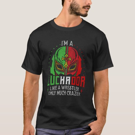 I'm A Luchador Like A Wrestler Only Much Crazier L T-Shirt (Vorderseite)