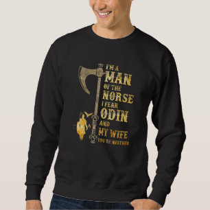 I'm A Man Of The Norse I Fear Odin And My Wife Sweatshirt