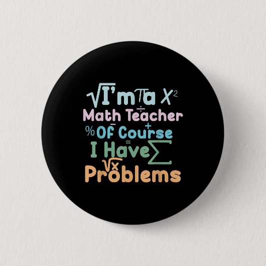 Im A Math Teacher Of Course I Have Problems Funny  Button (Vorderseite)