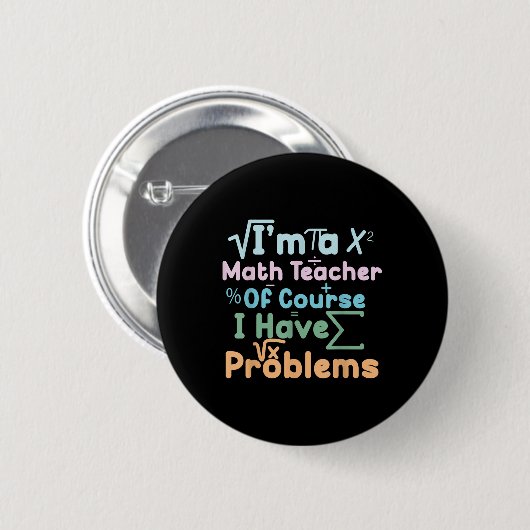 Im A Math Teacher Of Course I Have Problems Funny  Button (Vorne & Hinten)