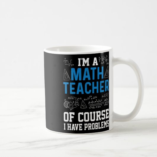 I'm A Math Teacher Of Course I Have Problems Funny Kaffeetasse (Rechts)