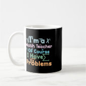 Im A Math Teacher Of Course I Have Problems Funny  Kaffeetasse (Links)