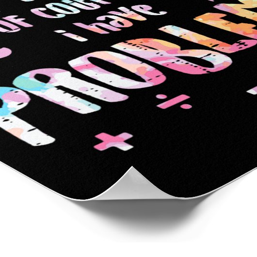 Im A Math Teacher Of Course I Have Problems Funny  Poster (Ecke)