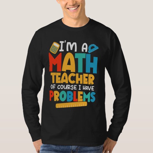 I'm A Math Teacher Of Course I Have Problems Schoo T-Shirt (Vorderseite)