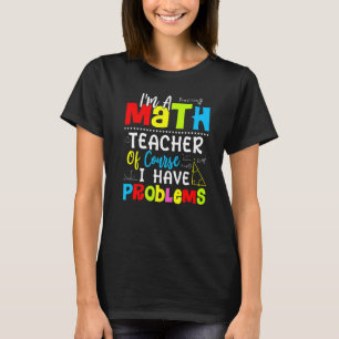 Im A Mathe Teacher Mathe Teacher T-Shirt