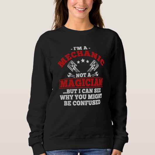 I'm A Mechanic Not A Magician But I See You Confus Sweatshirt (Vorderseite)