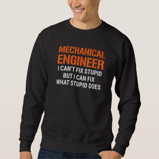 I'm A Mechanical Engineer I Can't Fix Stupid Funny Sweatshirt (Vorderseite)