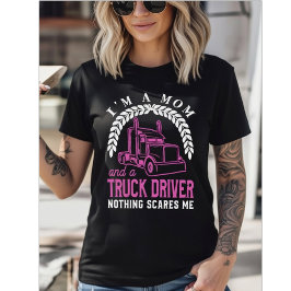 I'm a Mom and a Truck Driver - Nothing Scares Me T-Shirt