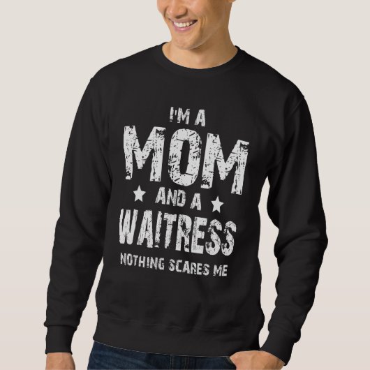 I'm A Mom And A Waitress Nothing Scares Me Sweatshirt (Vorderseite)