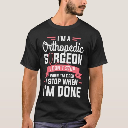 I'm A Orthopedic Surgeon I Don't Stop When I'm Tir T-Shirt (Vorderseite)