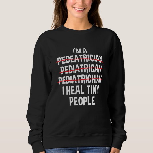 I'm a Pediatrician I Heal Tiny People Pediatric Nu Sweatshirt (Vorderseite)