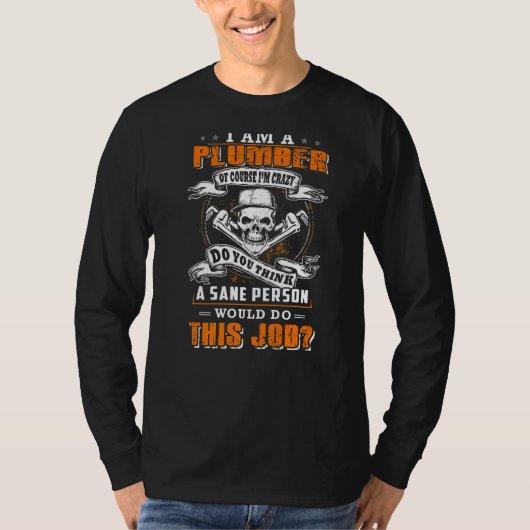 I'm a plumber and i'm crazy would do this job T-Shirt (Vorderseite)