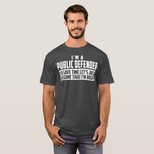 Im A Public Defender To Save Time Lets Assume Im T-Shirt (Vorne ganz)