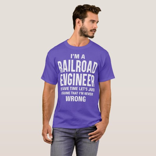 Im a Railroad Engineer and Im never wrong Funny T-Shirt (Vorne ganz)