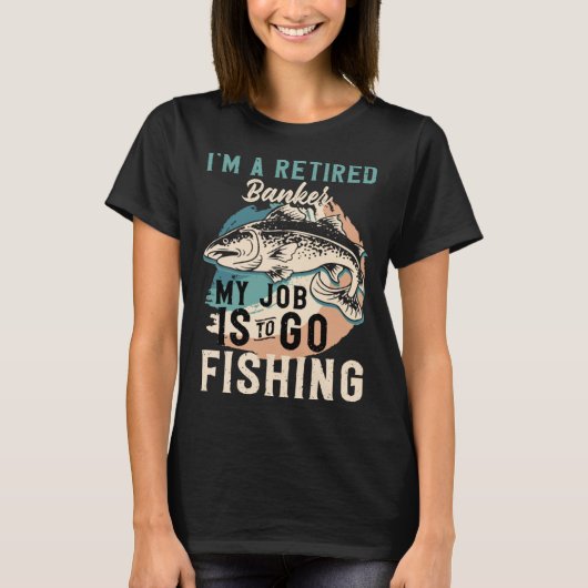 I'm A Retired Banker My Job Is To Go Fishing T-Shirt (Vorderseite)