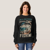 I'm A Retired Science Teacher My Job Is To Go Fish Sweatshirt (Vorne ganz)
