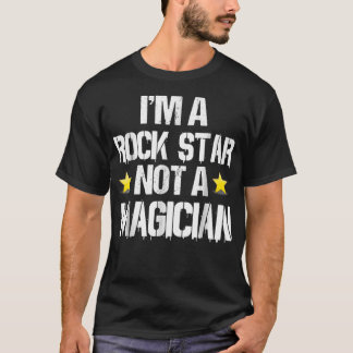 Im A Rockstar Not A Magician Funny Gift T-Shirt
